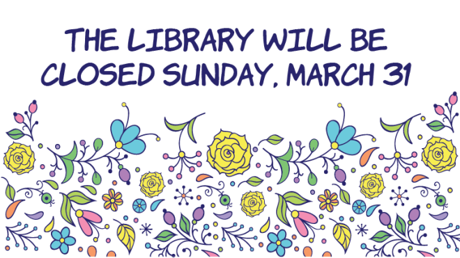 The library will be closed sunday march 31