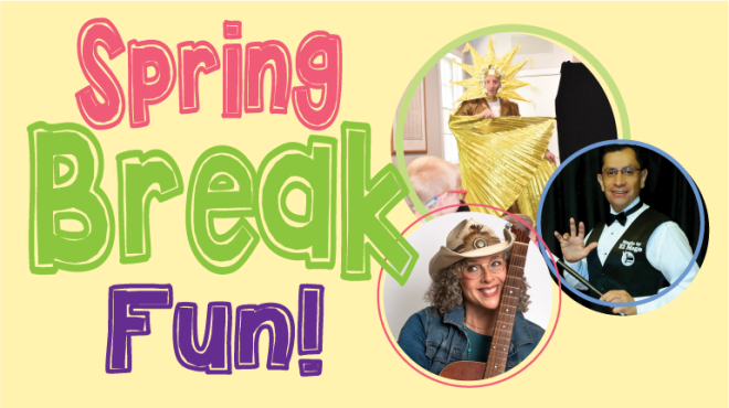 Spring Break Fun!  Three circle images of performers. One in a gold costume, a magician with a wand, and a woman in a cowboy hat with guitar.